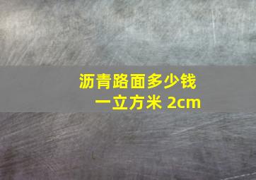 沥青路面多少钱一立方米 2cm